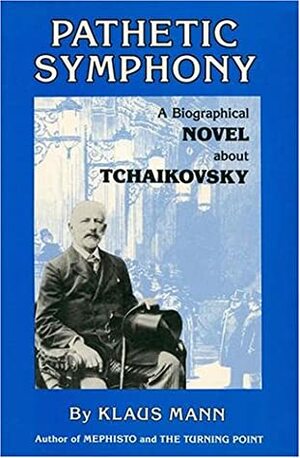 Pathetic Symphony: A Biographical Novel about Tchaikovsky by Klaus Mann, Shelley L. Frisch