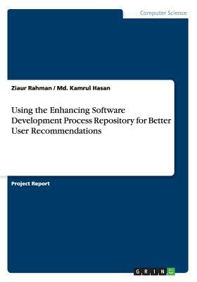 Using the Enhancing Software Development Process Repository for Better User Recommendations by MD Kamrul Hasan, Ziaur Rahman