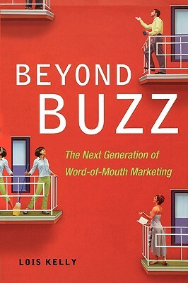 Beyond Buzz: The Next Generation of Word-Of-Mouth Marketing by Lois Kelly