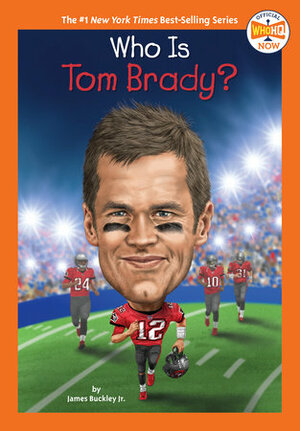 Who Is Tom Brady? by Who H.Q., James Buckley Jr., Gregory Copeland