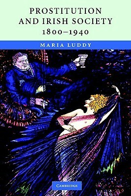 Prostitution and Irish Society, 1800-1940 by Maria Luddy