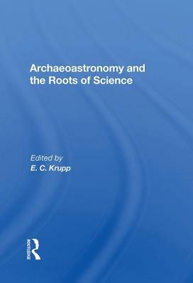 Archaeoastronomy and the Roots of Science by E. C. Krupp