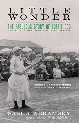 Little Wonder: The Fabulous Story of Lottie Dod, the World's First Female Sports Superstar by Sasha Abramsky