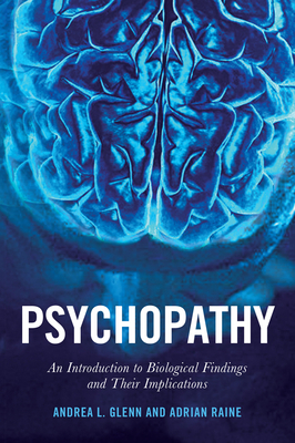 Psychopathy: An Introduction to Biological Findings and Their Implications by Andrea L. Glenn, Adrian Raine