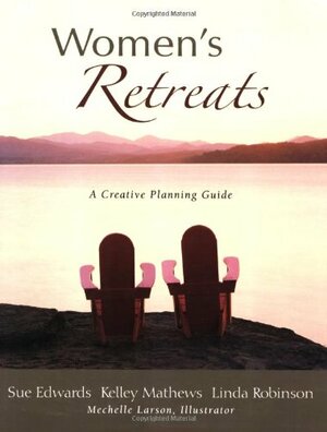 Women's Retreats: A Creative Planning Guide by Sue Edwards, Kelley Matthews
