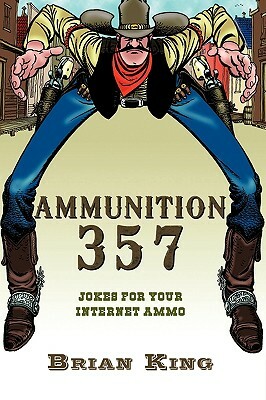 Ammunition 357: Jokes for Your Internet Ammo by Brian King