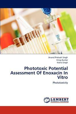 Phototoxic Potential Assessment of Enoxacin in Vitro by Vinay Kumar, Anand Prakash Singh, Nisha Singh