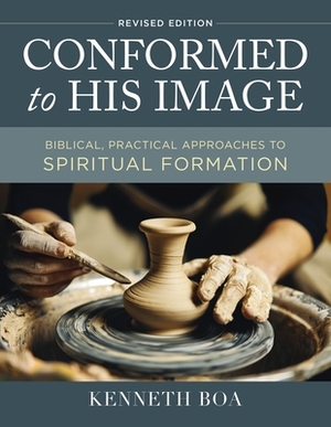 Conformed to His Image, Revised Edition: Biblical, Practical Approaches to Spiritual Formation by Kenneth D. Boa