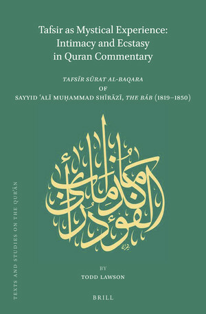 Tafsir as Mystical Experience: Intimacy and Ecstasy in Quran Commentary: Tafs&#299;r S&#363;rat Al-Baqara by Sayyid &#703;al&#299; Mu&#7717;ammad Sh&# by Todd Lawson