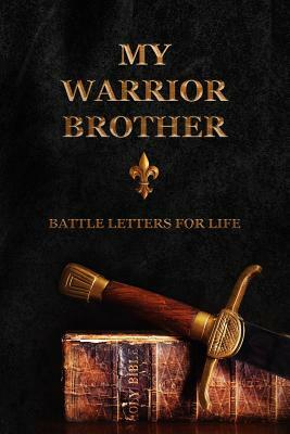 My Warrior Brother: Battle Letters For Life by Sheri Rose Shepherd