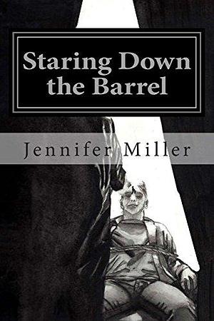 Staring Down the Barrel by Jennifer Miller