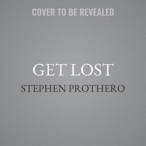 Get Lost: Why We Need to Rediscover the Spiritual Practice of Wandering by Stephen Prothero