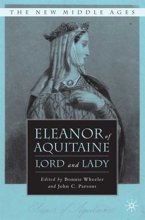 Eleanor of Aquitaine: Lord and Lady by John Carmi Parsons, John C. Parsons, Bonnie Wheeler