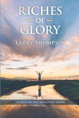 Riches of Glory by Larry Thompson