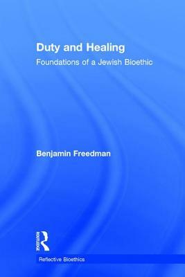 Duty and Healing: Foundations of a Jewish Bioethic by Benjamin Freedman