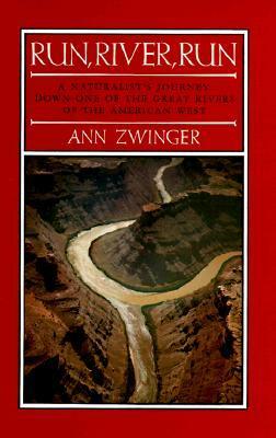 Run, River, Run: A Naturalist's Journey Down One of the Great Rivers of the West by Ann Zwinger