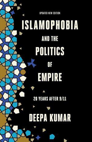 Islamophobia and the Politics of Empire : 20 years after 9/11 by Deepa Kumar