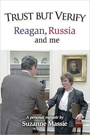 Trust But Verify: Reagan, Russia and me by Suzanne Massie