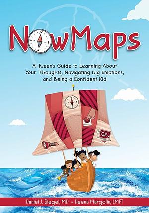 Nowmaps: A Tween's Guide to Learning about Your Thoughts, Navigating Big Emotions, and Being a Confident Kid by Deena Margolin, Daniel Siegel