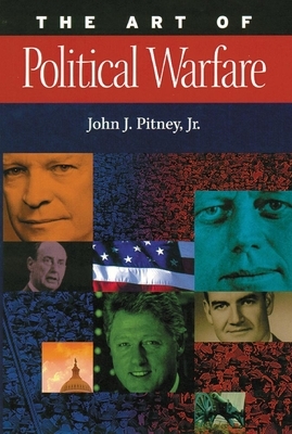 The Art of Political Warfare by John J. Pitney