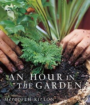 An Hour In The Garden by Meredith Kirton