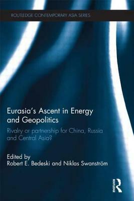 Eurasia's Ascent in Energy and Geopolitics: Rivalry or Partnership for China, Russia, and Central Asia? by 