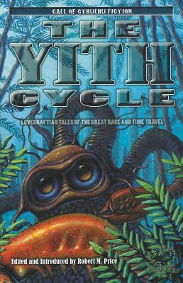 The Yith Cycle: Lovecraftian Tales of the Great Race and Time Travel by 