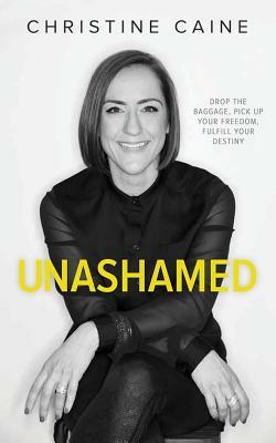 Unashamed: Drop the Baggage, Pick Up Your Freedom, Fulfill Your Destiny by Christine Caine