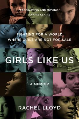 Girls Like Us: Fighting for a World Where Girls Are Not for Sale: A Memoir by Rachel Lloyd