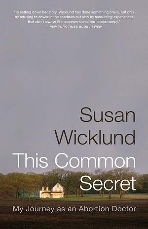 This Common Secret: My Journey as an Abortion Doctor by Susan Wicklund, Alan Kesselheim