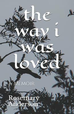 The way i was loved: A Memoir by Rosemary Anderson