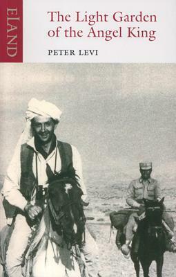 The Light Garden of the Angel King: Journeys in Afghanistan by Peter Levi
