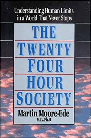 The Twenty-Four-Hour Society: Understanding Human Limits in a World That Never Stops by Martin C. Moore-Ede