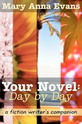 Your Novel, Day by Day: A Fiction Writer's Companion by Mary Anna Evans