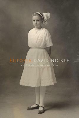Eutopia: A Novel of Terrible Optimism by David Nickle
