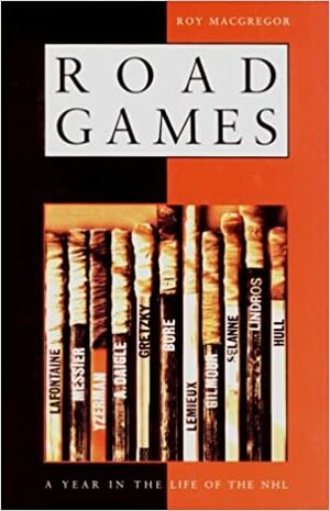 Road Games: A Year in the Life of the NHL by Roy MacGregor