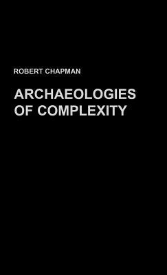 Archaeologies of Complexity by Robert Chapman