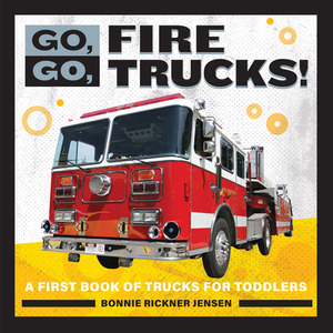 Go, Go, Fire Trucks!: A First Book of Trucks for Toddler Boys by Bonnie Rickner Jensen