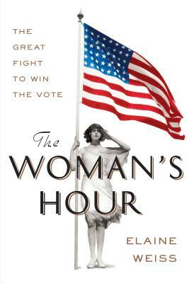 The Woman's Hour: The Great Fight to Win the Vote by Elaine Weiss
