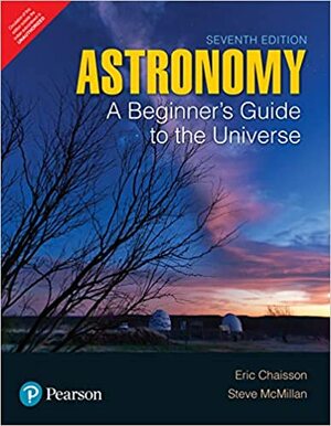 Astronomy: A Beginner's Guide to the Universe, 7th Edition by Steve McMillen, Eric Chaisson