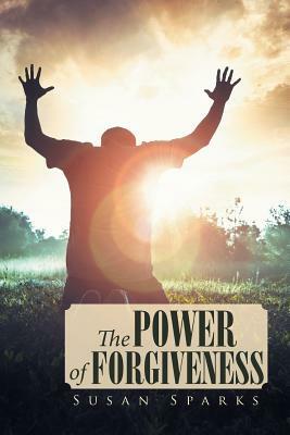 The Power of Forgiveness by Susan Sparks