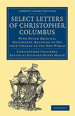 Select Letters of Christopher Columbus: With Other Original Documents, Relating to His Four Voyages to the New World by Christopher Columbus