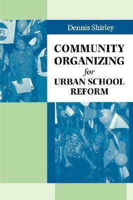 Community Organizing for Urban School Reform by Dennis Shirley