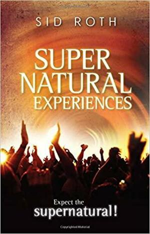 Supernatural Experiences by Sid Roth