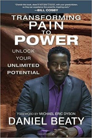 Transforming Pain to Power: Unlock Your Unlimited Potential by Daniel Beaty