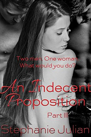 An Indecent Proposition Part III by Stephanie Julian