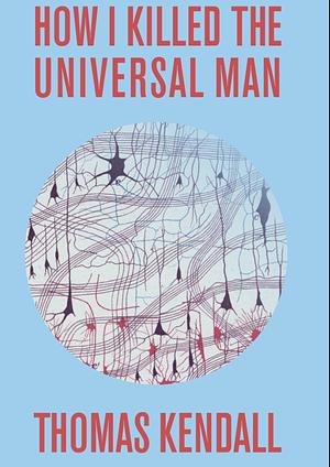 How I Killed The Universal Man by Thomas Kendall