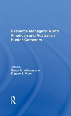 Resource Managers: North American and Australian Huntergatherers by Eugene S. Hunn, Nancy M. Williams
