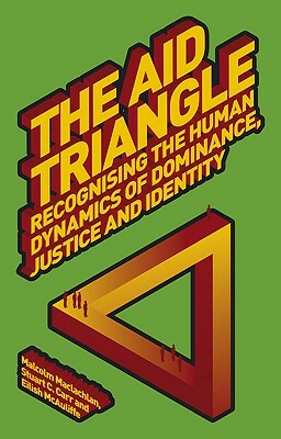 The Aid Triangle: Recognizing the Human Dynamics of Dominance, Justice and Identity by Eilish McAuliffe, Malcolm MacLachlan, Stuart Carr