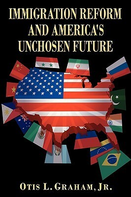 Immigration Reform and America's Unchosen Future by Otis L. Graham Jr.